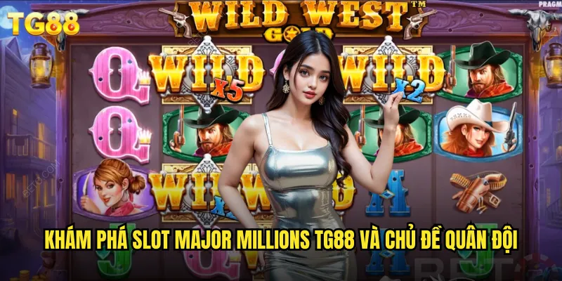 Slot Major Millions TG88 Đại Tướng Triệu Phú Với Jackpot Khủng Nhất 2 Khám phá slot Major Millions TG88 và chủ đề quân đội