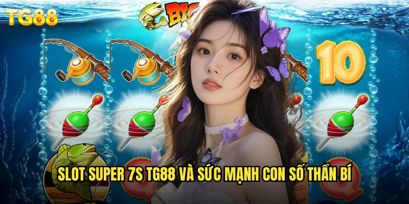 Slot Super 7s TG88 Con Số May Mắn Nhân Đôi Vận Hên 2 Slot Super 7s TG88 và sức mạnh con số thần bí