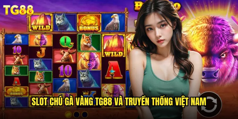 Slot Chú Gà Vàng TG88 Linh Vật Đậu Để Cả Năm Thịnh Vượng 2 Slot chú gà vàng TG88 và truyền thống Việt Nam