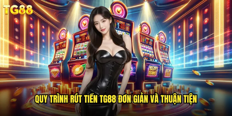 Rút Tiền TG88 Siêu Nhanh Về Tài Khoản Chỉ Trong 5 Phút 2 Quy trình rút tiền TG88 đơn giản và thuận tiện