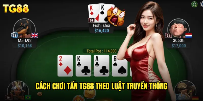 Tấn TG88 Phong Cách Cổ Điển Với Thưởng Lớn Bất Ngờ 2 Cách chơi tấn TG88 theo luật truyền thống