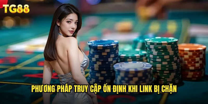 Link Vào Nhà Cái TG88 Không Bị Chặn Cập Nhật 24/7 3 Phương pháp truy cập ổn định khi link bị chặn