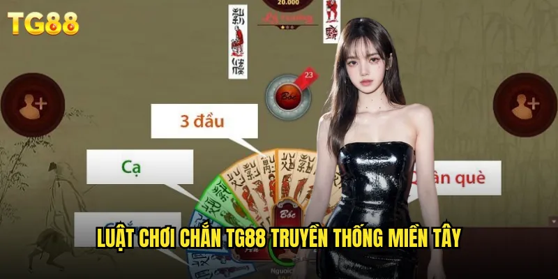 Chắn TG88 Miền Tây Chính Hiệu Với Âm Thanh Sống Động 2 Luật chơi chắn TG88 truyền thống miền Tây