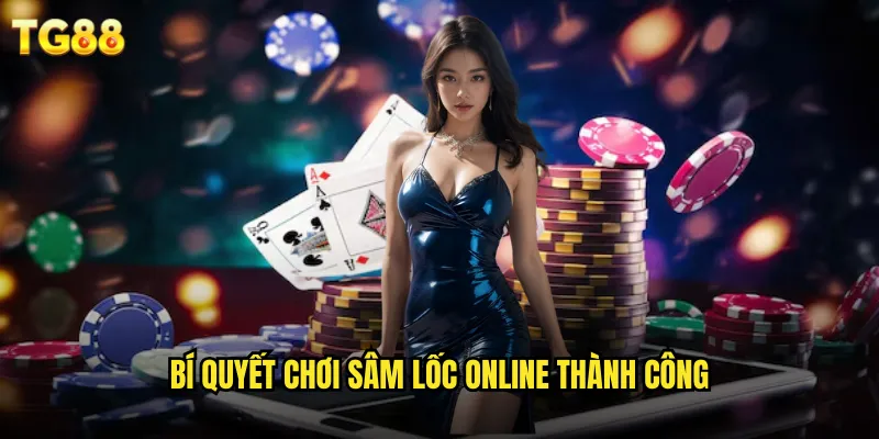 Sâm Lốc TG88 Kết Hợp Hoàn Hảo Giữa May Mắn Và Kỹ Năng 3 Bí quyết chơi sâm lốc online thành công